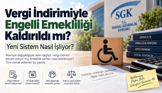 Vergi İndirimiyle Engelli Emekliliği Kaldırıldı mı? 2026’da Yeni Sistem ve Emeklilik Şartları